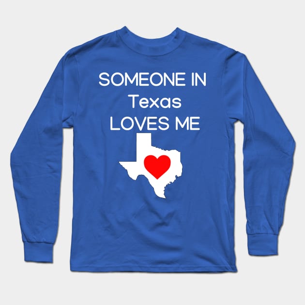 Someone in Texas Loves Me Long Sleeve T-Shirt by HerbalBlue